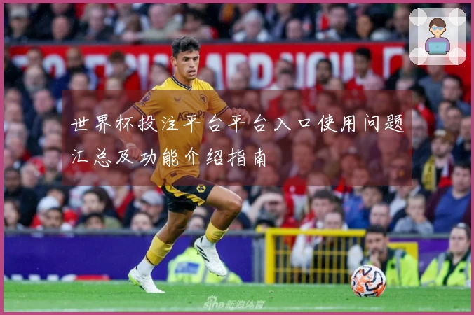 世界杯投注平台平台入口使用问题汇总及功能介绍指南