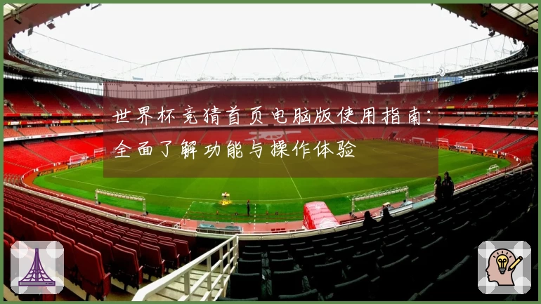 世界杯竞猜首页电脑版使用指南：全面了解功能与操作体验