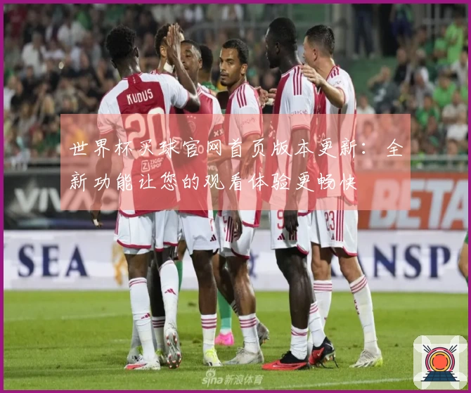 世界杯买球官网首页版本更新：全新功能让您的观看体验更畅快